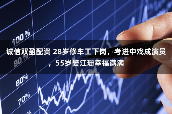 诚信双盈配资 28岁修车工下岗，考进中戏成演员，55岁娶江珊幸福满满